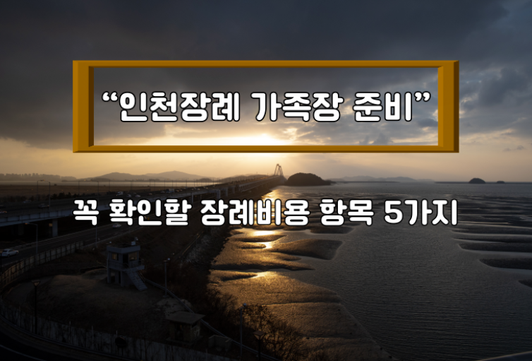 인천장례 가족장 준비 꼭 확인할 장례비용 항목 5가지