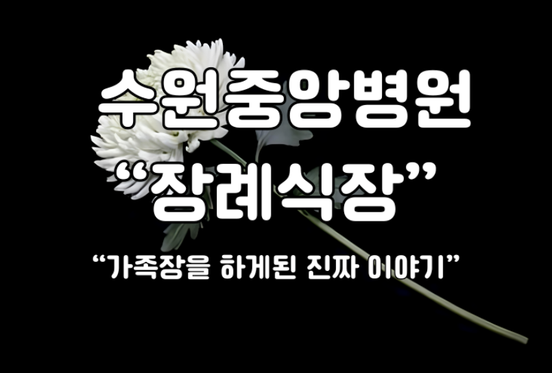 수원중앙병원 장례식장 가족장을 준비하게된 진짜 이야기