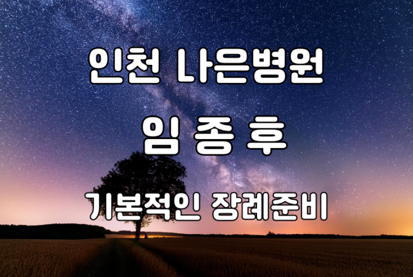 인천 나은병원에서 임종 후 가족들이 가장 먼저 해야 할 장례준비는?