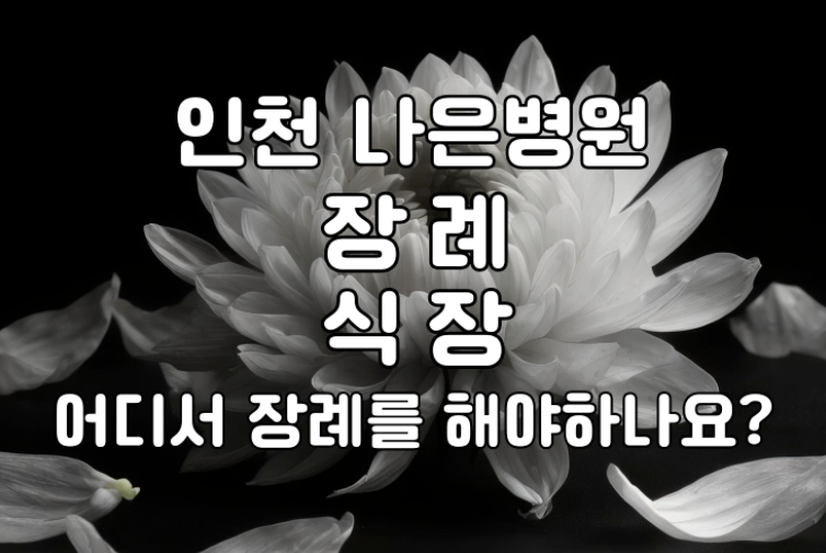 인천 나은병원 장례식장 문의가 많은 이유